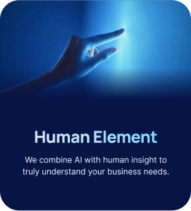 Human Element - We combine AI with human insight to truly understand your business needs