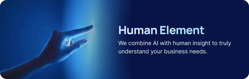 Human Element - We combine AI with human insight to truly understand your business needs